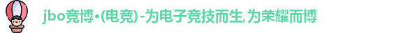 jbo竞博·(电竞)-为电子竞技而生,为荣耀而博